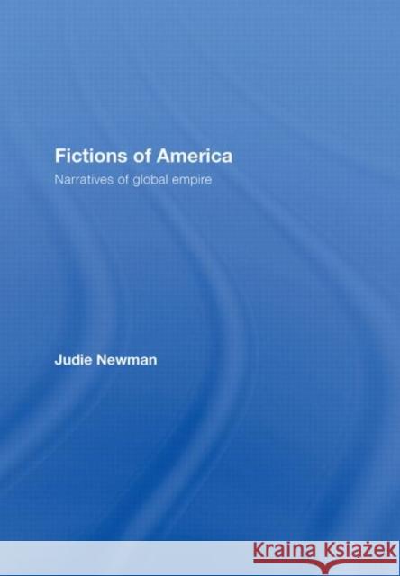 Fictions of America : Narratives of Global Empire Newman Judie                             Judie Newman 9780415333832 Routledge