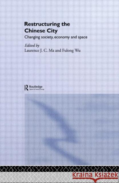 Restructuring the Chinese City : Changing Society, Economy and Space Laurence J. C. Ma 9780415333856 Routledge