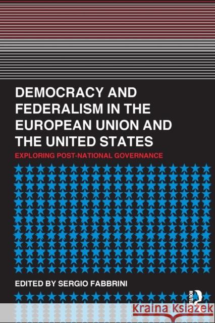 Democracy and Federalism in the European Union and the United States: Exploring Post-National Governance Fabbrini, Sergio 9780415333931 Routledge