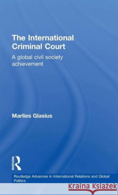 The International Criminal Court: A Global Civil Society Achievement Glasius, Marlies 9780415333955