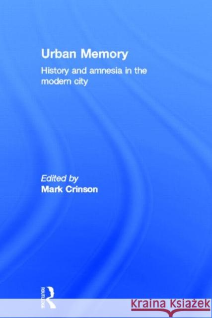 Urban Memory : History and Amnesia in the Modern City Mark Crinson 9780415334051 Routledge