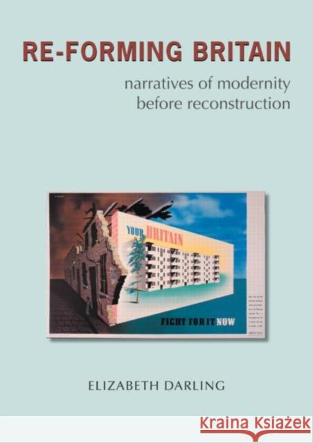 Re-Forming Britain: Narratives of Modernity Before Reconstruction Darling, Elizabeth 9780415334082 Routledge