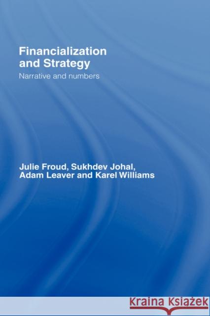 Financialization and Strategy: Narrative and Numbers Froud, Julie 9780415334174 Routledge
