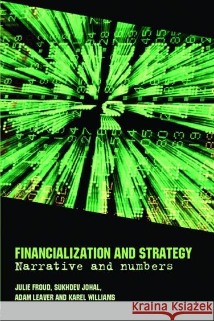 Financialization and Strategy: Narrative and Numbers Froud, Julie 9780415334181