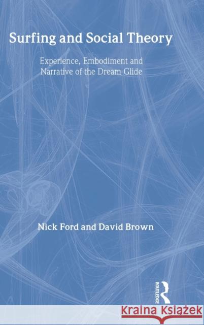 Surfing and Social Theory: Experience, Embodiment and Narrative of the Dream Glide Ford, Nicholas J. 9780415334327 Taylor & Francis