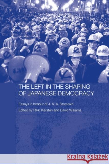 The Left in the Shaping of Japanese Democracy: Essays in Honour of J.A.A. Stockwin Williams, David 9780415334358 Routledge