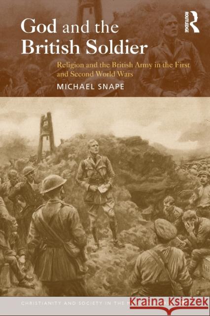 God and the British Soldier : Religion and the British Army in the First and Second World Wars Michael Snape 9780415334525 Routledge