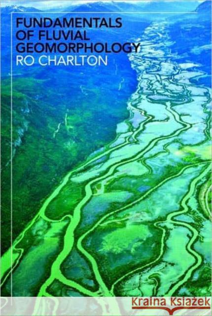 Fundamentals of Fluvial Geomorphology R Charlton 9780415334549 0