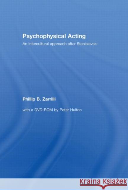 Psychophysical Acting: An Intercultural Approach After Stanislavski Zarrilli, Phillip B. 9780415334570
