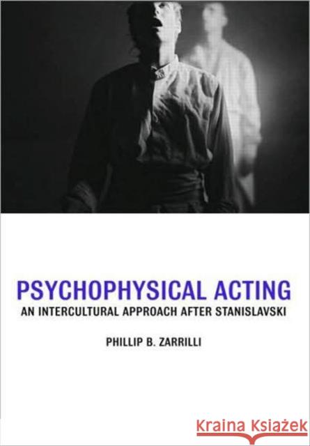 Psychophysical Acting: An Intercultural Approach After Stanislavski Zarrilli, Phillip B. 9780415334587
