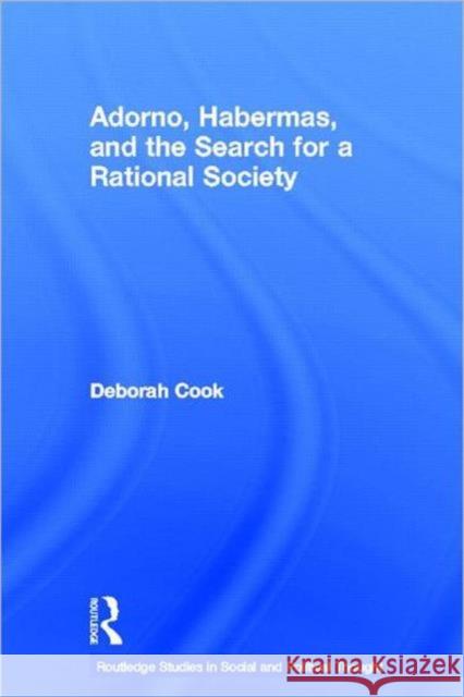 Adorno, Habermas and the Search for a Rational Society Deborah Cook 9780415334792 Routledge