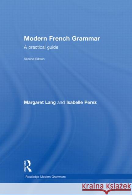 Modern French Grammar : A Practical Guide Margaret Lang Isabelle Perez 9780415334822 Routledge