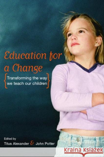 Education for a Change: Transforming the Way We Teach Our Children Alexander, Titus 9780415334853 Falmer Press