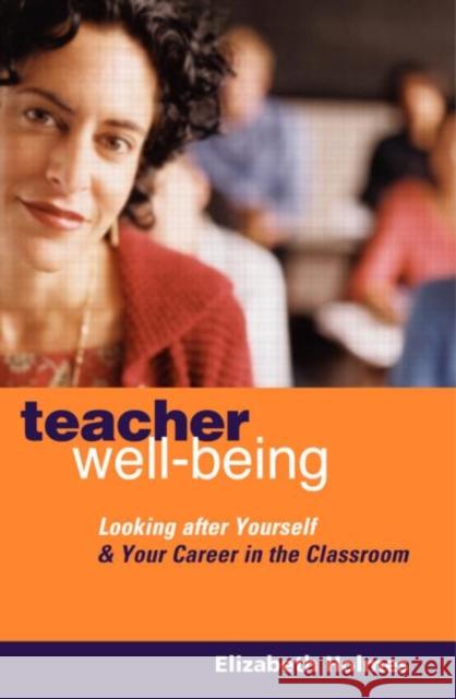 Teacher Well-Being: Looking After Yourself and Your Career in the Classroom Holmes, Elizabeth 9780415334983 Routledge Chapman & Hall