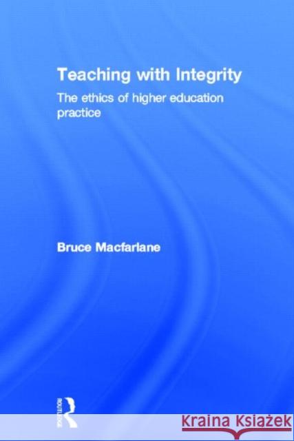 Teaching with Integrity : The Ethics of Higher Education Practice Bruce MacFarlane 9780415335089 Falmer Press