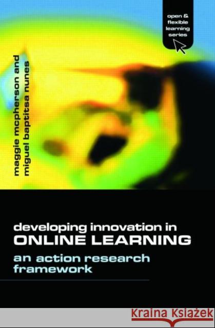 Developing Innovation in Online Learning : An Action Research Framework Maggie McPherson Miguel Baptista Nunes 9780415335140 