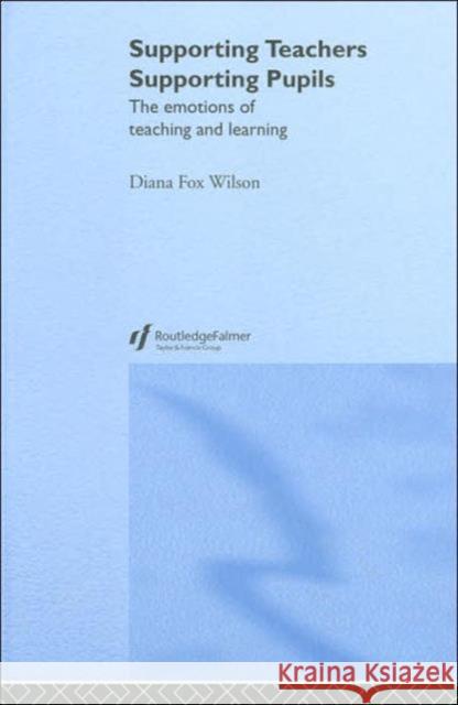 Supporting Teachers Supporting Pupils: The Emotions of Teaching and Learning Fox Wilson, Diana 9780415335225