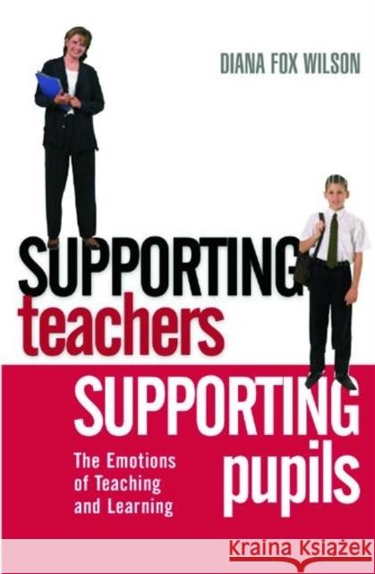 Supporting Teachers Supporting Pupils: The Emotions of Teaching and Learning Fox Wilson, Diana 9780415335232