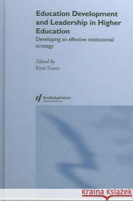 Education Development and Leadership in Higher Education: Implementing an Institutional Strategy Fraser, Kym 9780415335249 Routledge/Falmer