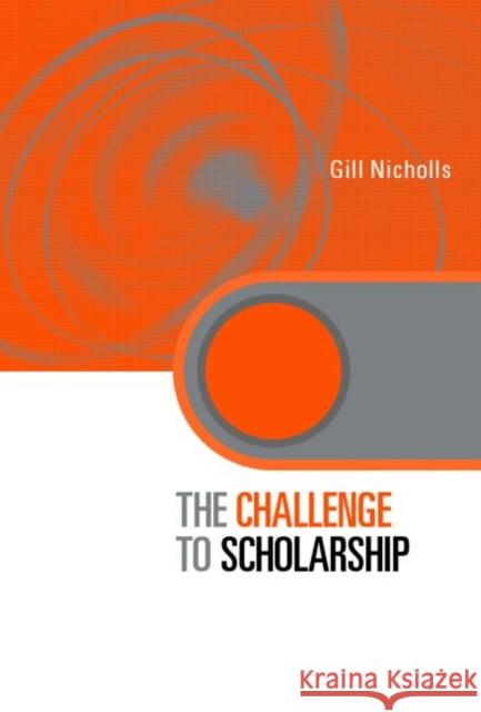 The Challenge to Scholarship: Rethinking Learning, Teaching and Research Nicholls, Gill 9780415335324 Falmer Press