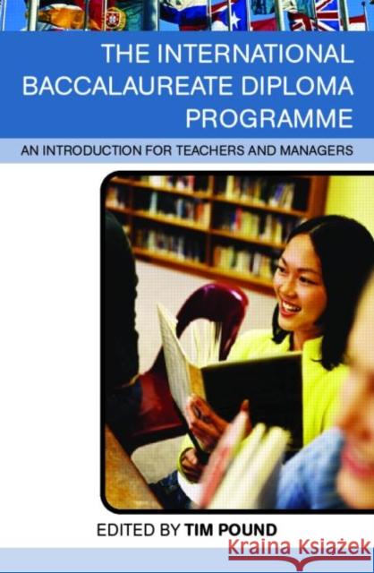 The International Baccalaureate Diploma Programme: An Introduction for Teachers and Managers Pound, Tim 9780415335379 0