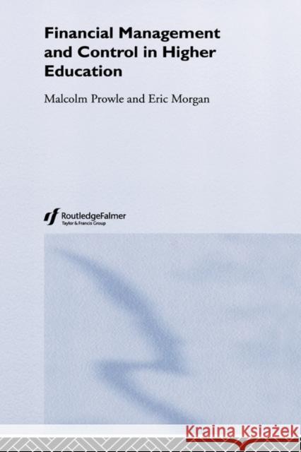 Financial Management and Control in Higher Education Malcolm Prowle Eric Morgan 9780415335386 Falmer Press