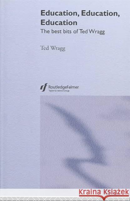 Education, Education, Education: The Best Bits of Ted Wragg Wragg, E. C. 9780415335508 Routledge Chapman & Hall