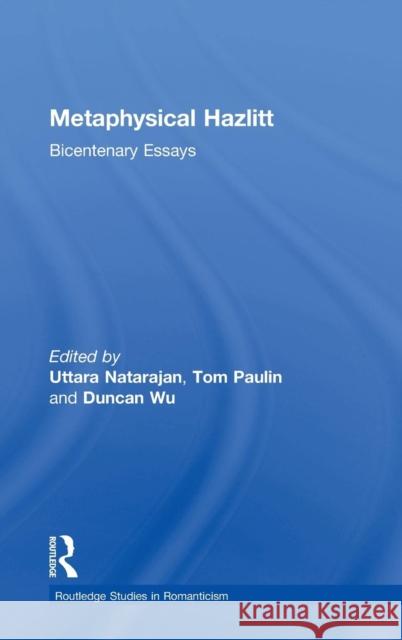 Metaphysical Hazlitt: Bicentenary Essays Natarajan, Uttara 9780415335669 Routledge