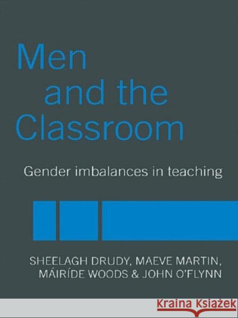 Men and the Classroom : Gender Imbalances in Teaching Mairide Woods Maeve Martin Sheelagh Drudy 9780415335683 Routledge