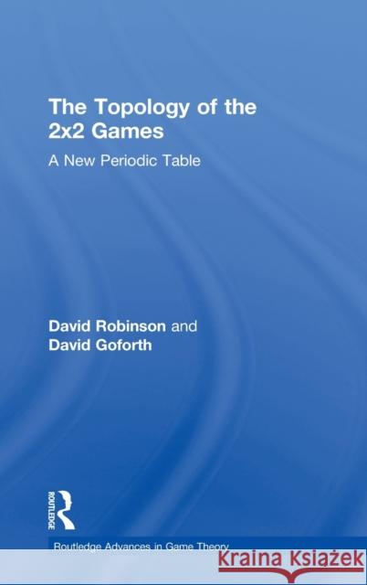 Topology of 2x2 Games: A New Periodic Table Goforth, David 9780415336093 Routledge