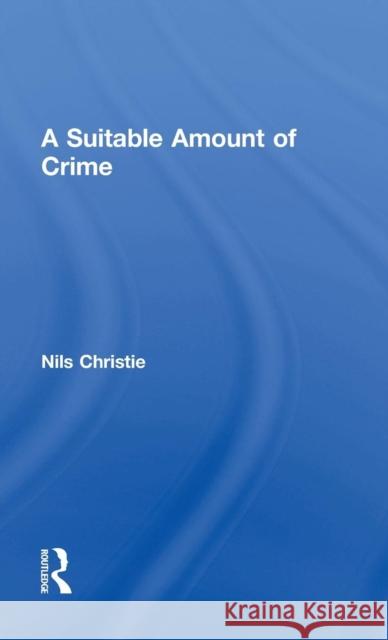 A Suitable Amount of Crime Nils Christie 9780415336109 Routledge