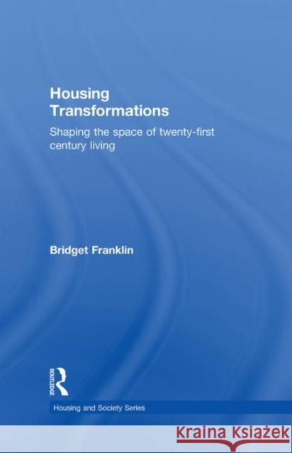 Housing Transformations : Shaping the Space of Twenty-First Century Living Bridget Franklin 9780415336185 Routledge