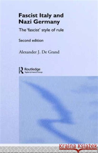 Fascist Italy and Nazi Germany: The 'Fascist' Style of Rule de Grand, Alexander J. 9780415336291 Routledge