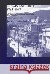 Britain and Tibet 1765-1947: A Select Annotated Bibliography of British Relations with Tibet and the Himalayan States Including Nepal, Sikkim and B Marshall, Julie 9780415336475 Taylor & Francis Ltd