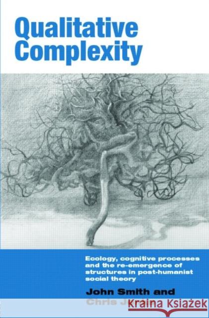 Qualitative Complexity: Ecology, Cognitive Processes and the Re-Emergence of Structures in Post-Humanist Social Theory Smith, John 9780415336505 Routledge