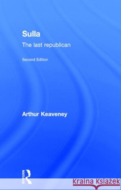 Sulla: The Last Republican Keaveney, Arthur 9780415336604 Routledge