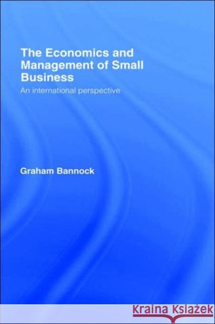 The Economics and Management of Small Business : An International Perspective Graham Bannock 9780415336666 Routledge