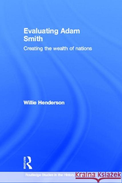 Evaluating Adam Smith: Creating the Wealth of Nations Henderson, William 9780415336680