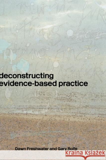 Deconstructing Evidence-Based Practice Dawn Freshwater Gary Rolfe 9780415336727 Routledge