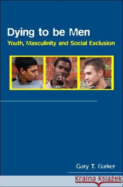 Dying to Be Men: Youth, Masculinity and Social Exclusion Barker, Gary 9780415337748