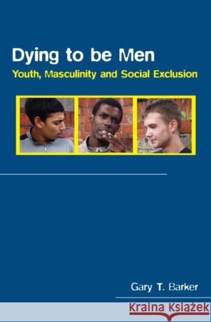 Dying to be Men: Youth, Masculinity and Social Exclusion Barker, Gary 9780415337755 Routledge