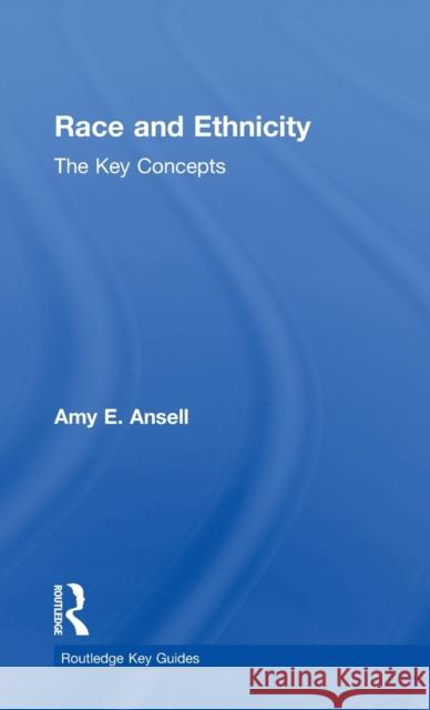 Race and Ethnicity: The Key Concepts: The Key Concepts Ansell, Amy 9780415337946 Taylor & Francis