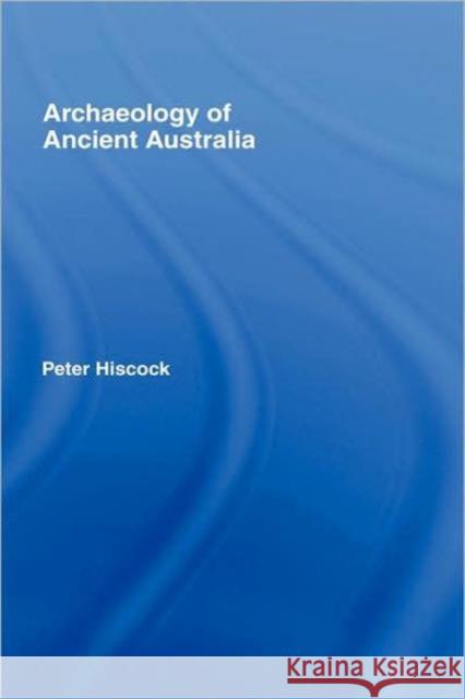 Archaeology of Ancient Australia Peter Hiscock 9780415338103 Routledge