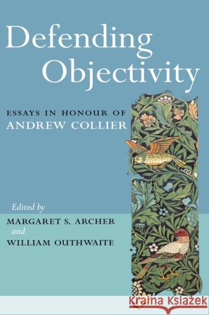 Defending Objectivity: Essays in Honour of Andrew Collier Archer, Margaret 9780415338233 Routledge