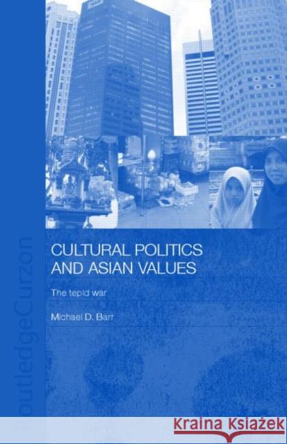 Cultural Politics and Asian Values: The Tepid War Barr, Michael D. 9780415338264 TAYLOR & FRANCIS LTD