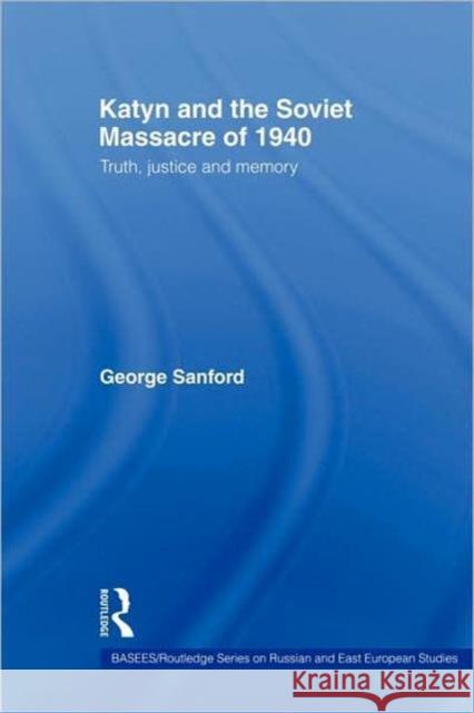 Katyn and the Soviet Massacre of 1940: Truth, Justice and Memory Sanford, George 9780415338738 Routledge