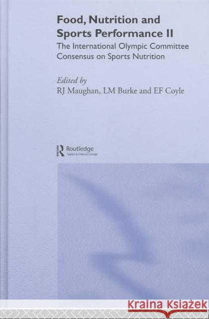 Food, Nutrition and Sports Performance II: The International Olympic Committee Consensus on Sports Nutrition Maughan, Ron 9780415339063 Routledge