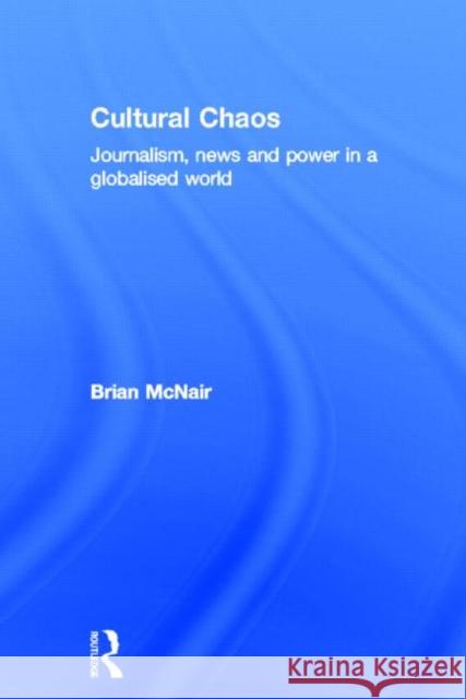 Cultural Chaos: Journalism and Power in a Globalised World McNair, Brian 9780415339124