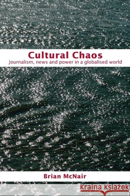 Cultural Chaos: Journalism and Power in a Globalised World McNair, Brian 9780415339131