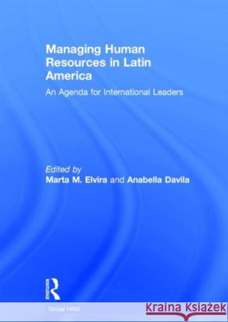 Managing Human Resources in Latin America: An Agenda for International Leaders Elvira, Marta 9780415339179 Routledge